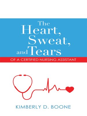 cover image of The Heart, Sweat, and Tears of a Certified Nursing Assistant